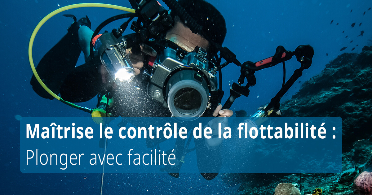 Maîtrise le contrôle de la flottabilité - Plonger avec facilité